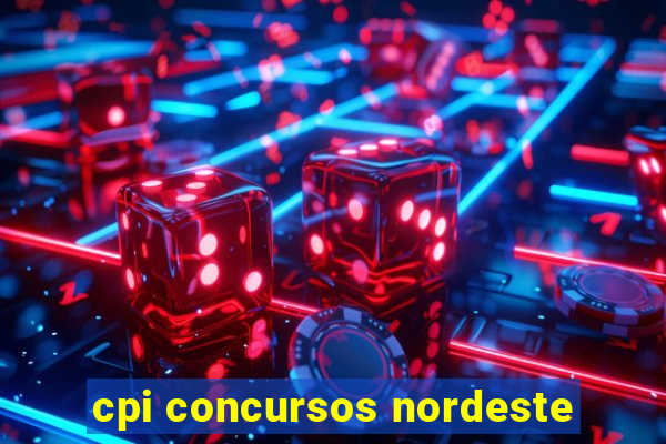 cpi concursos nordeste